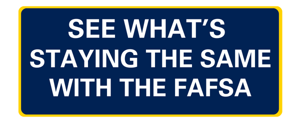 See what's staying the same with the FAFSA